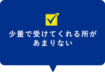 少量で受けてくれる所があまりない